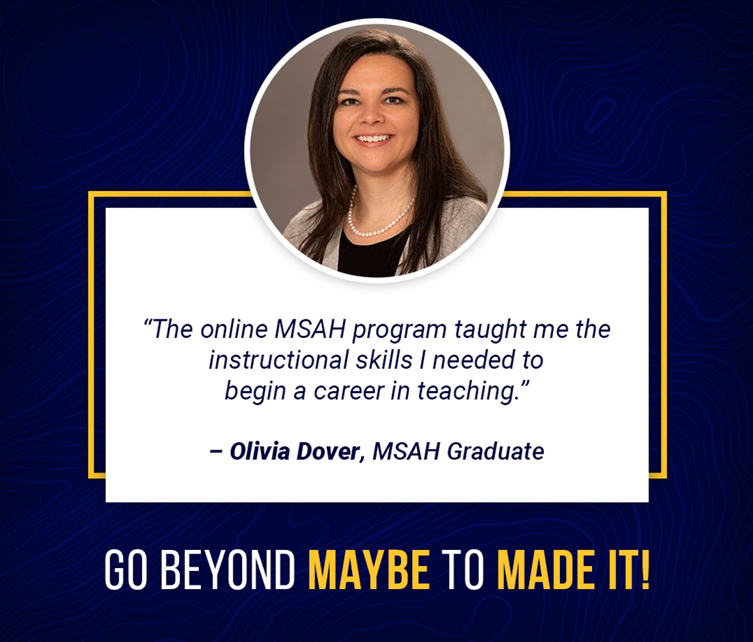 "The online MSAH program taught me the instructional skills I needed to begin a career in teaching."
