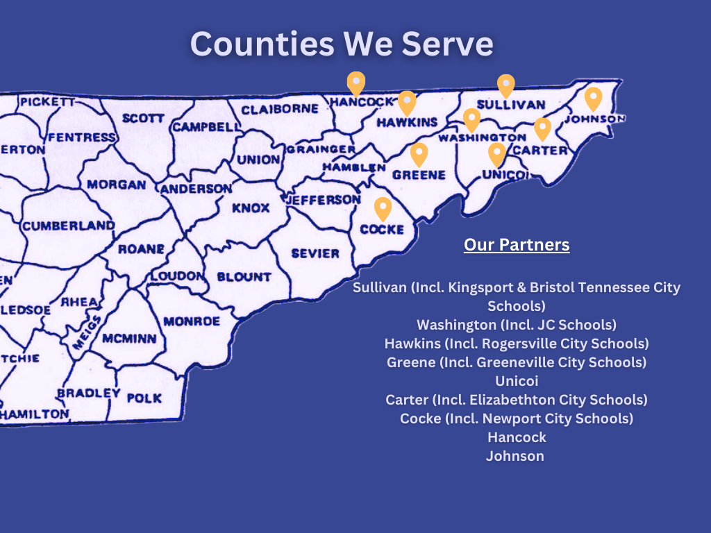 Counties We Serve; We are partmers with Sullivan (Incl. Kingsport Cty), Washington (incl. JC Schools), Hawkins, Greene, Unicoi, Carter, Cocke, Hancock, and Johnson. 